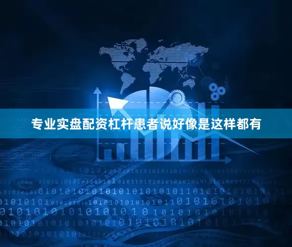 专业实盘配资杠杆患者说好像是这样都有