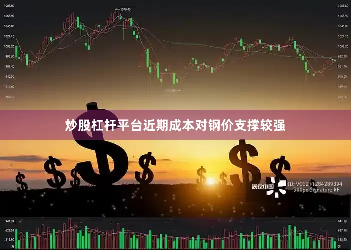 炒股杠杆平台近期成本对钢价支撑较强